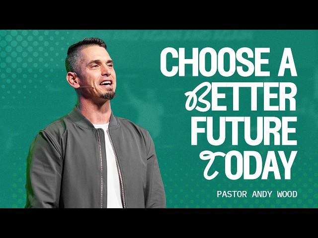 Choose A Better Future Today | Andy Wood