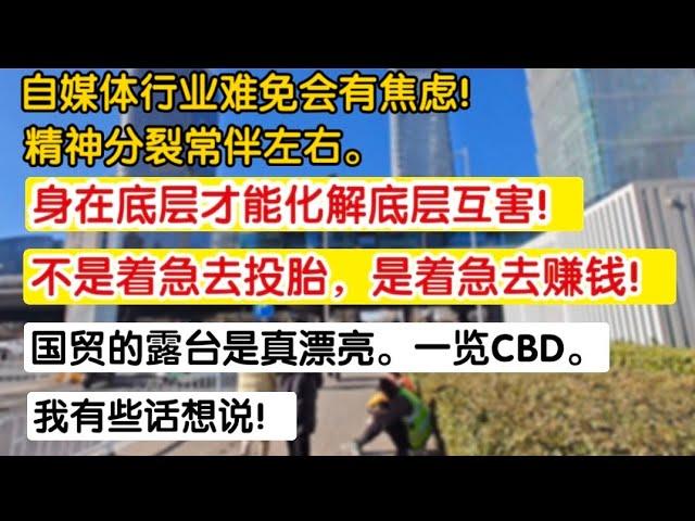 身在底层才能化解底层互害！不是急着去投胎，是急着去赚钱！自媒体行业难免有焦虑，精神分裂常伴左右。国贸的露台是真漂亮一览CBD。我有些话想说。手把手教你化解危机！