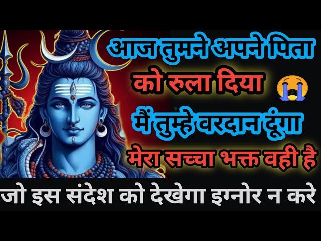 888️ Shiv sandesh आज तुमने अपने पिता को रुला दिया मैं तुम्हेआशीर्वाद दूंगा। Mahadev message