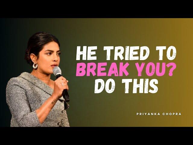 He Tried to Break You? Do THIS and Make Him Regret It | Priyanka Chopra Motivation