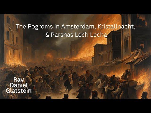 The Pogroms in Amsterdam, Kristallnacht, & Parshas Lech Lecha