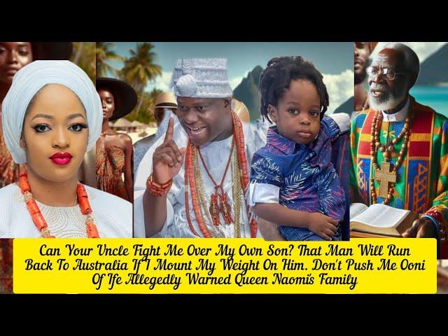 Can Your Uncle Fight Me Over My Own Son? That Man Will Run Back To Australia Ooni Of IfeQueen Naomi