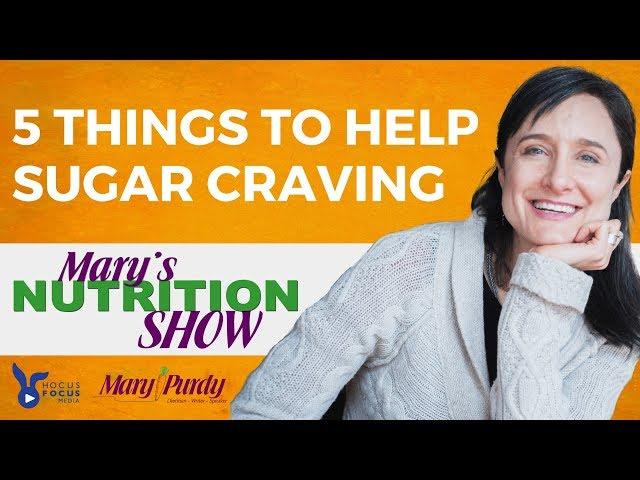 5 Things to Help Sugar Craving - Mary's Nutrition Show