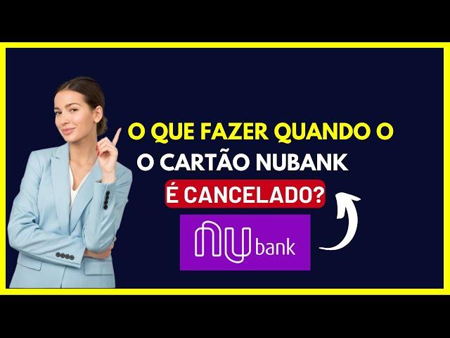 O que fazer quando o cartão Nubank é cancelado ?