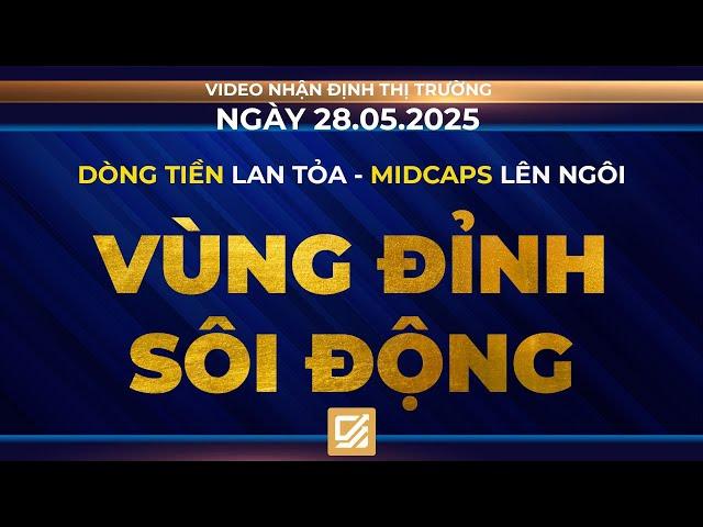 Chứng khoán ngày 28/05/2025: Dòng tiền lan tỏa - Midcaps lên ngôi - Vùng đỉnh sôi động