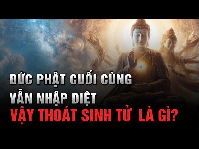 Đức Phật cuối cùng vẫn NHẬP DIỆT - Vậy CÁI THOÁT SINH TỬ CỦA ĐỨC PHẬT là gì?