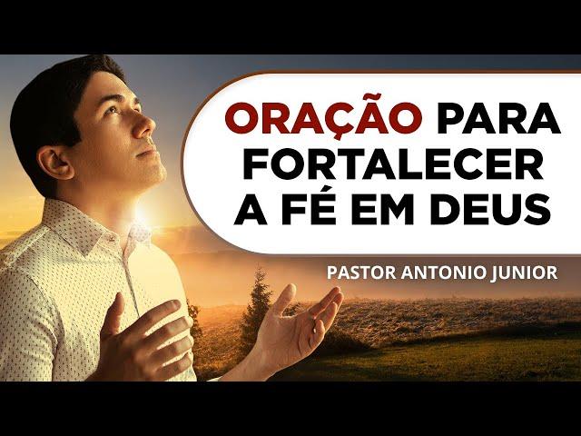 ORAÇÃO PARA FORTALECER A FÉ EM DEUS  Pastor Antônio Júnior