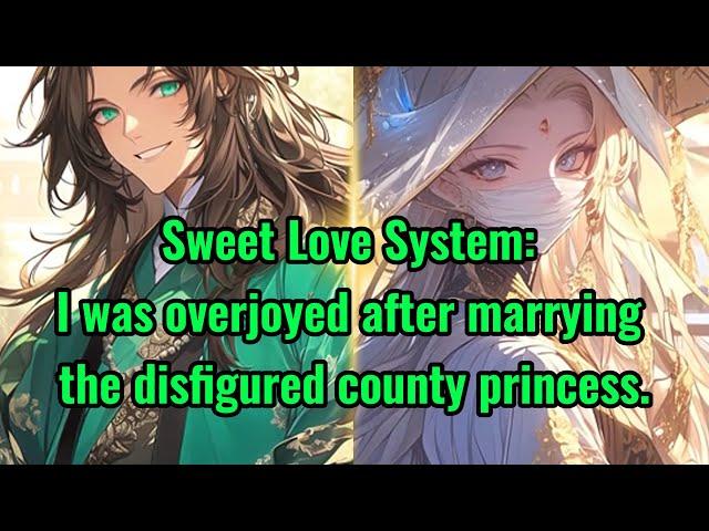 Sweet Love System: I was overjoyed after marrying the disfigured county princess.