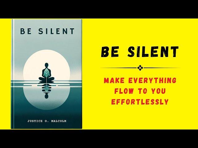 Be Silent: Make Everything Flow to You Effortlessly | Audiobook