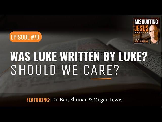 Was Luke Written by Luke?  And Why Should We Care?