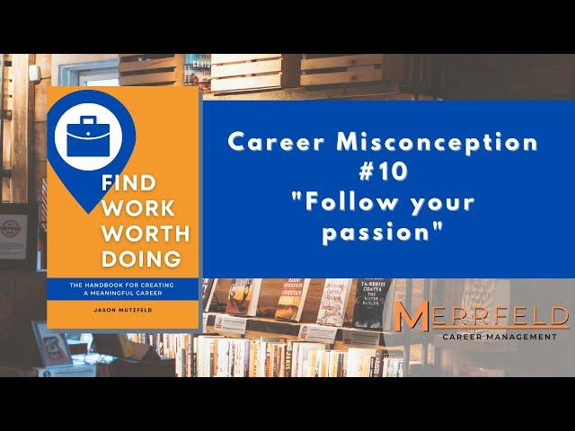 Find Work Worth Doing - Career Misconception #10 "Follow Your Passion"