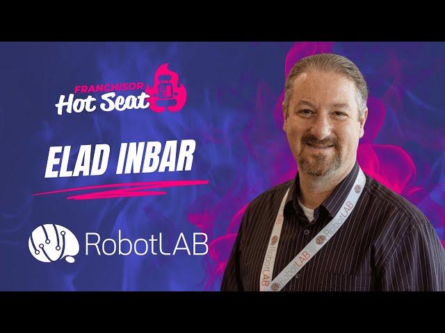 The Franchisor Hot Seat | RobotLAB Inc. | Elad Inbar