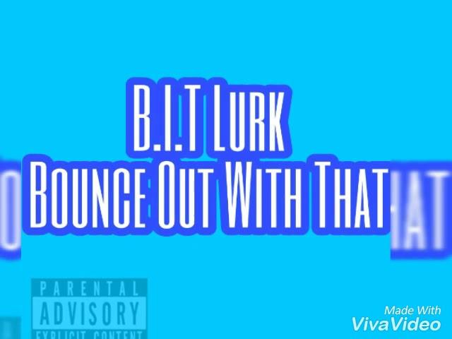 B.I.T Lurk - Bounce Out With That