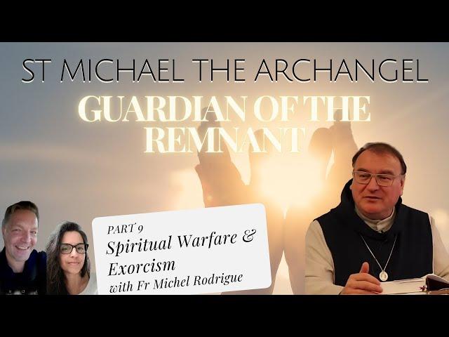 ST MICHAEL THE ARCHANGEL: GUARDIAN OF THE REMNANT, FR MICHEL – PART 9: SPIRITUAL WARFARE & EXORCISM