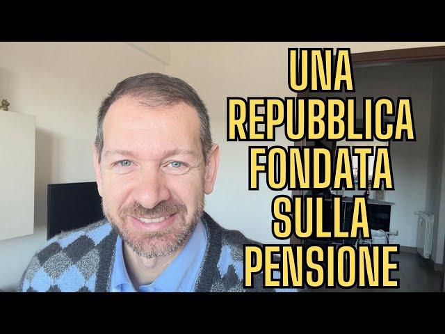 L' ITALIA È UNA REPUBBLICA FONDATA SULLA PENSIONE