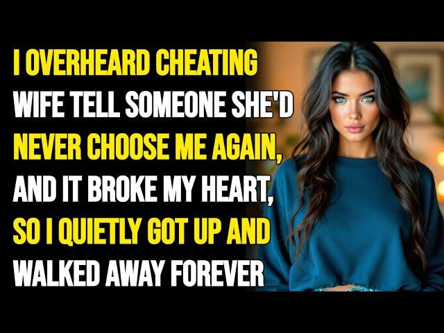 I OVERHEARD CHEATING WIFE TELL SOMEONE SHE'D NEVER CHOOSE ME, I QUIETLY GOT UP & WALKED AWAY FOREVER