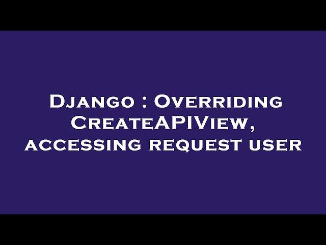 Django : Overriding CreateAPIView, accessing request user