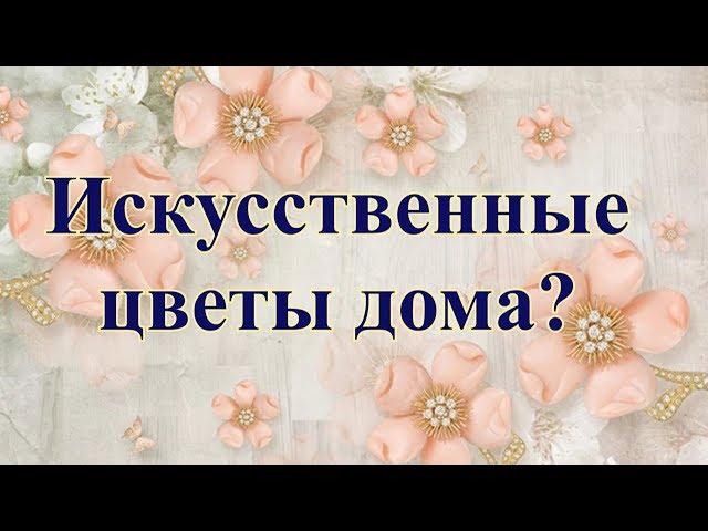 Искусственные цветы в доме?