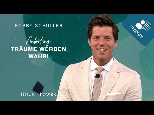 Anbetung: Träume werden wahr! - Predigt von Bobby Schuller