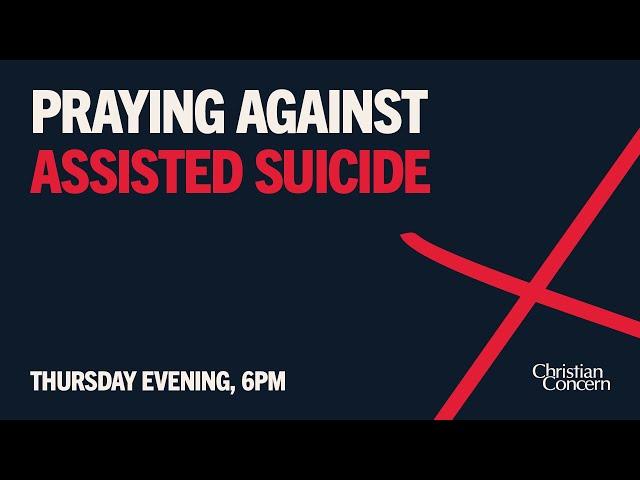 28 November 6pm | Assisted suicide bill second reading - final prayer livestream