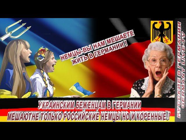 УКРАИНСКИМ БЕЖЕНЦАМ В ГЕРМАНИИ МЕШАЮТ НЕ ТОЛЬКО РОССИЙСКИЕ НЕМЦЫ НО И КОРЕННЫЕ !