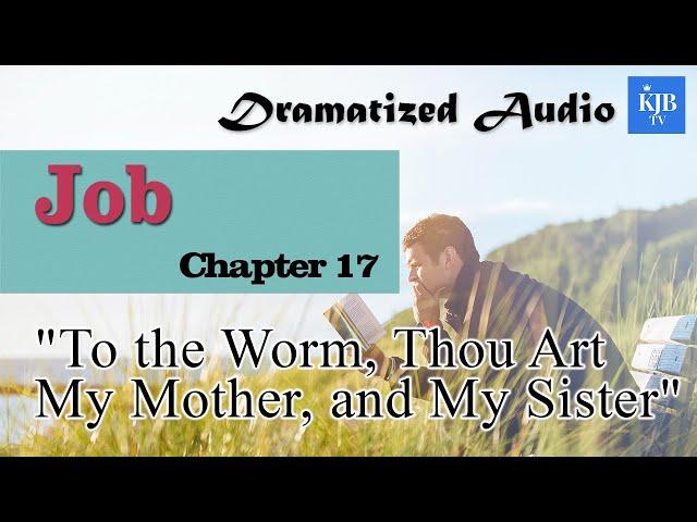 Job 17_"To the Worm, Thou Art My Mother, and My Sister"_Audio Bible KJV with scrolling text