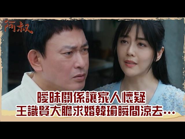 【#阿叔 EP31】曖昧關係讓家人懷疑 王識賢大膽求婚韓瑜瞬間涼去...｜精華｜王識賢 韓瑜 張睿家 林玟誼 柏妍樺 伊正 王彩樺