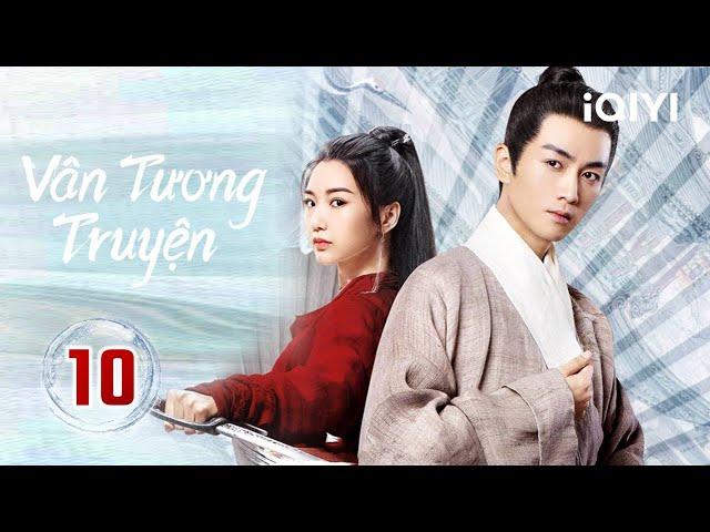 VÂN TƯƠNG TRUYỆN - Tập 10 | Siêu Phẩm Cổ Trang Trung Quốc Hấp Dẫn | iQIYI Phim Thuyết Minh