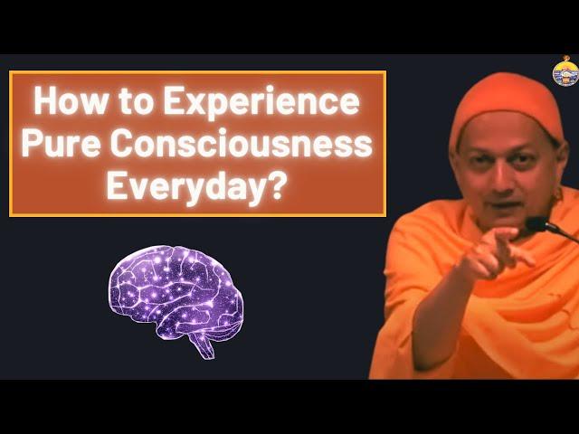 How to Experience Pure Consciousness Every Day? | Swami Sarvapriyananda