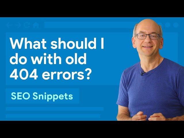 Google Search Console: What should I do with old 404 errors?