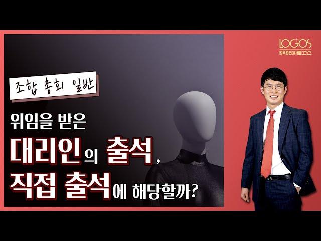 [직접 출석 / 대리인] 본인의 위임을 받은 대리인의 출석, 직접 출석으로 볼 수 있을까?