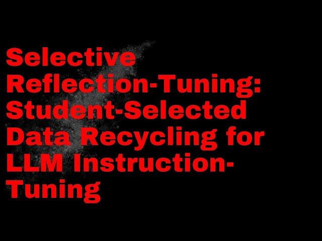 Landmark Paper - Selective Reflection-Tuning: Student-Selected Data Recycling for LLM Training