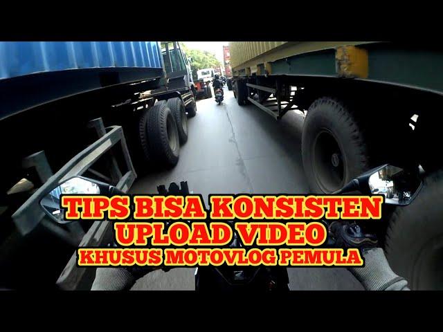 TIPS BISA KONSISTEN UPLOAD VIDEO !! KHUSUS MOTOVLOG PEMULA