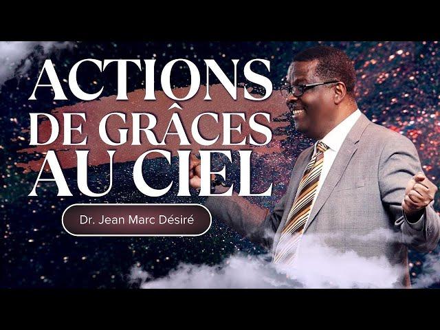 ACTIONS DE GRÂCES AU CIEL | Dr. Jean Marc Désiré