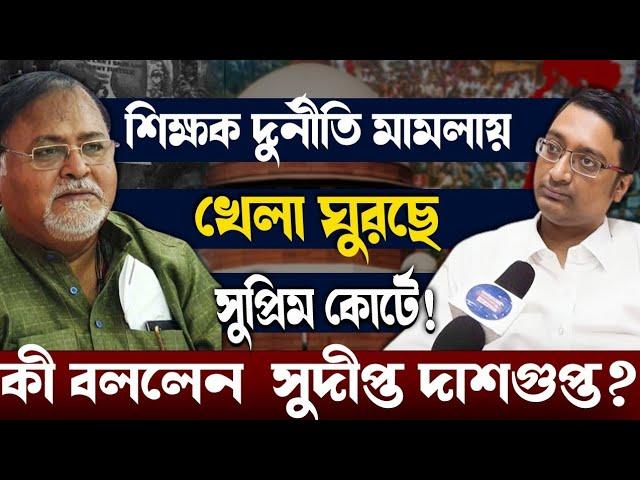 Sudipta Das Gupta:খেলা ঘুরছে সুপ্রিম কোর্টে!শিক্ষক দুর্নীতি মামলায় ফাঁসতে চলেছে কে?