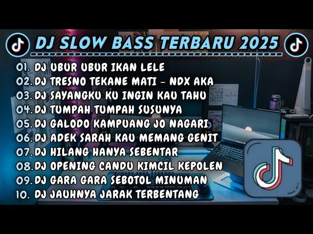 DJ SLOWBASS TERBARU 2025 || DJ UBUR UBUR IKAN LELE || DJ TRESNO TEKANE MATI NDX AKA VIRAL TIKTOK