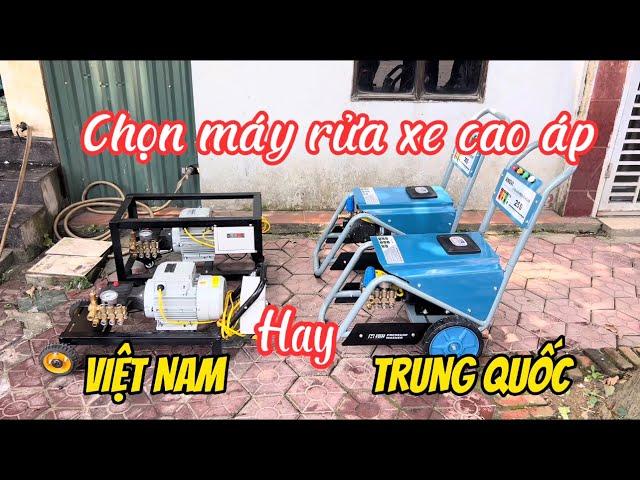 CHỌN MÁY RỬA XE CAO ÁP TRUNG QUỐC HAY VIỆT NAM /SO SÁNH SỰ KHÁC BIỆT LỚN NHẤT