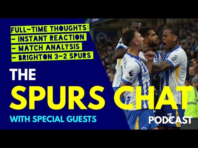 SPURS CHAT PODCAST Full-Time Thoughts: Brighton 3-2 Tottenham: Instant Reaction & Match Analysis