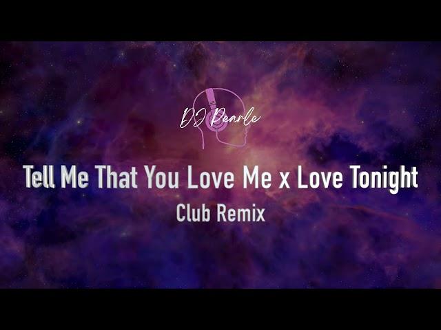 Tell Me That You Love Me x Love Tonight Club Remix | DJ Pearle