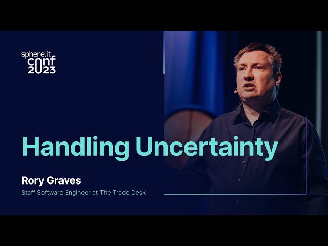 Handling Uncertainty | Rory Graves | Sphere.it conf 2023