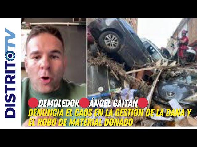 DEMOLEDORÁNGEL GAITÁN DENUNCIA EL CAOS EN LA GESTIÓN DE LA DANA Y EL ROBO DE MATERIAL DONADO