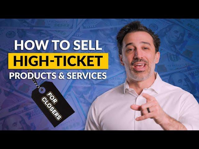 How to Sell High Ticket Products and Services For CLOSERS