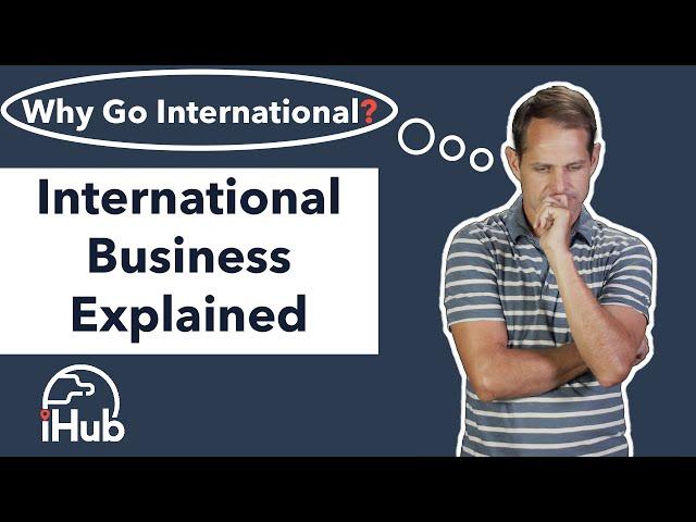 International Business Explained: Why Go International?