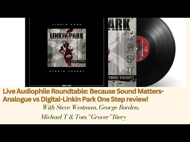 Live Audiophile Roundtable: Because Sound Matters-Analogue vs Digital-Linkin Park One Step review!