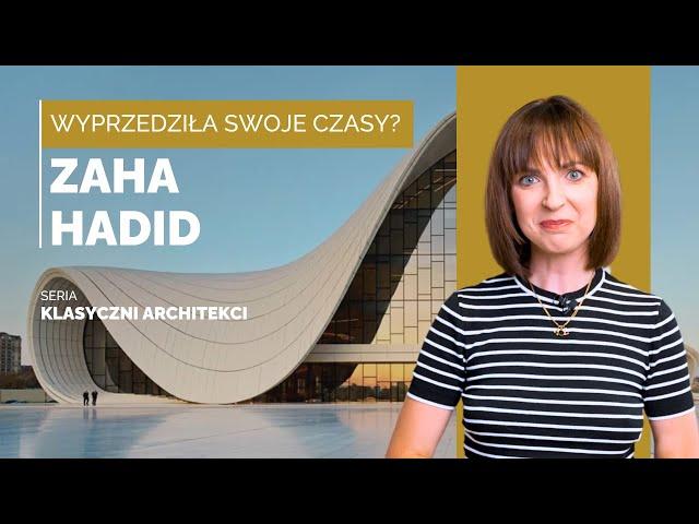 ZAHA HADID - WYPRZEDZIŁA SWOJE CZASY? | KLASYCZNI ARCHITEKCI