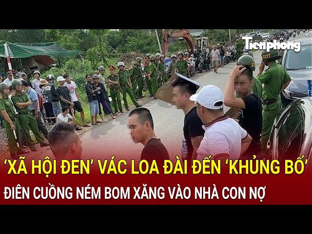 Bản tin trưa 16/11: ‘Xã hội đen’ vác loa đài đến ‘khủng bố’; điên cuồng ném bom xăng vào nhà con nợ