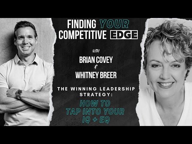 The Winning Leadership Strategy: How To Tap Into Your IQ + EQ w/ Brian Covey + Whitney Breer