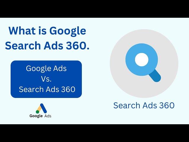 What is Google Search Ads 360 | Google ads Vs. Google Search Ads 360 | Review