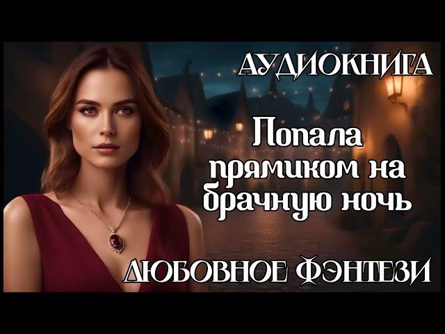 АУДИОКНИГА ЛЮБОВНОЕ ФЭНТЕЗИ: ПОПАЛА ПРЯМИКОМ НА БРАЧНУЮ НОЧЬ