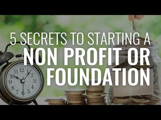 The 5 Secrets to Starting a Nonprofit Corporation or Foundation